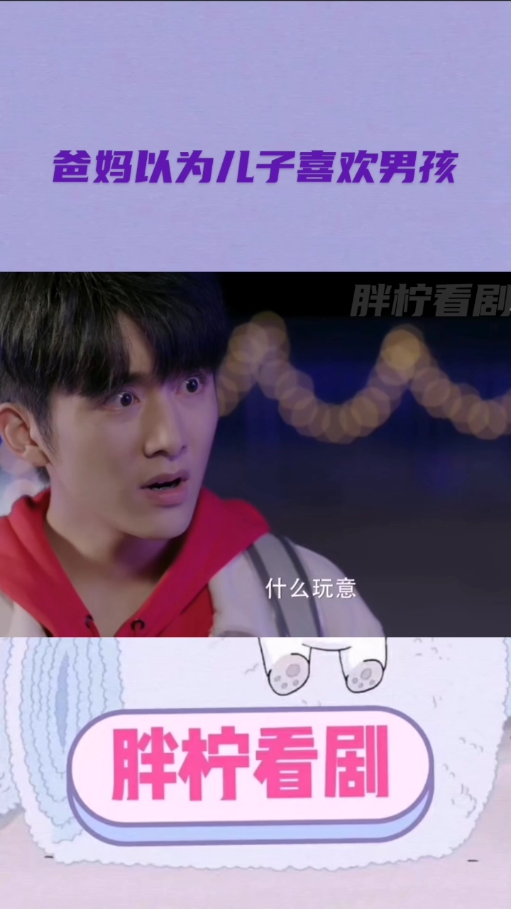 #冰糖炖雪梨吴倩张新成#爸妈以为儿子喜欢男孩