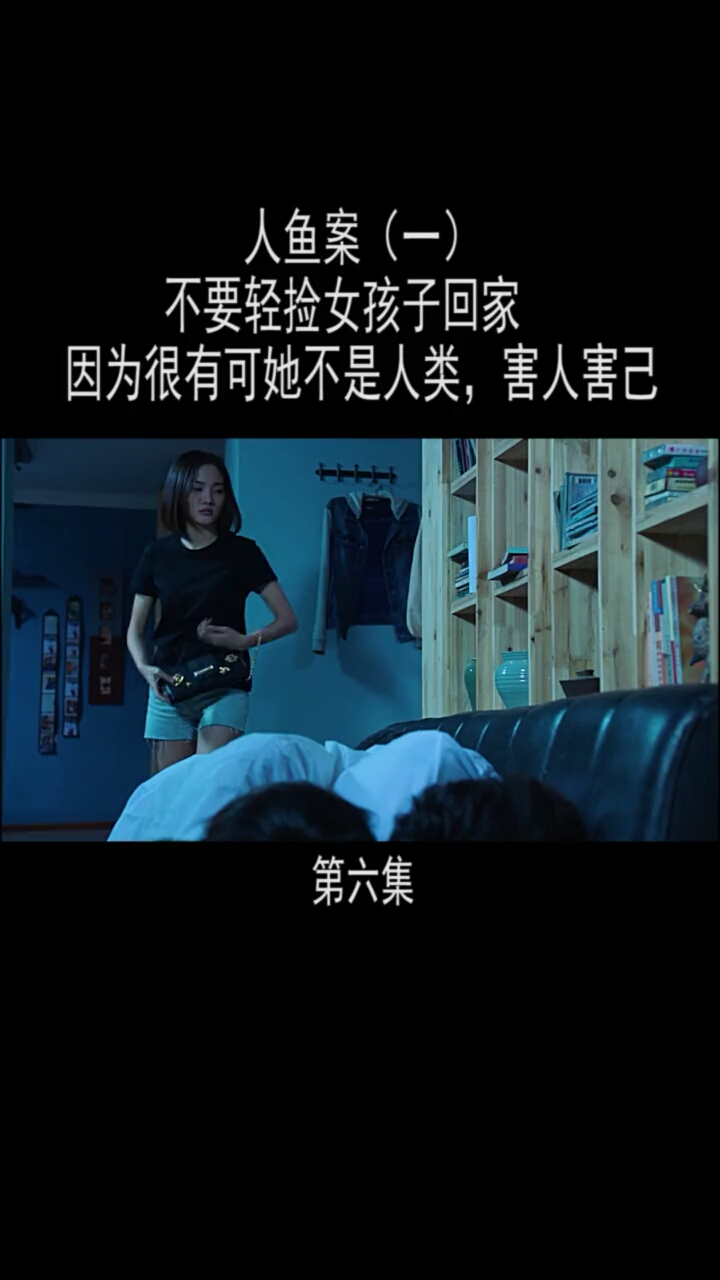 人鱼案(-)不要轻捡女孩子回家因为很有可她不是人类,害人害己。第六集