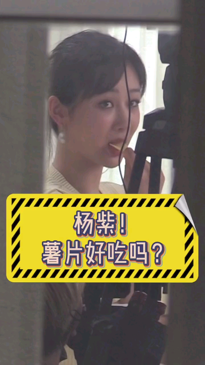 杨紫,薯片好吃吗?