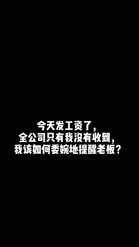 委婉的话今天发工资了只有我没有收到我该如何委婉的提醒老板