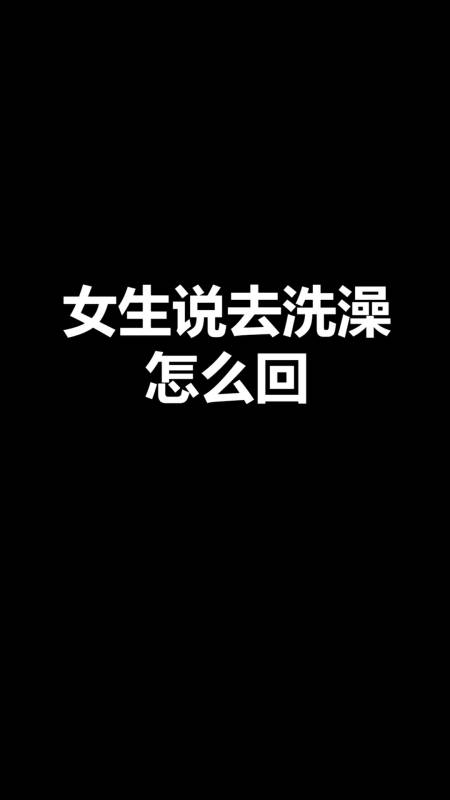 情感故事#女生说去洗澡了,怎么撩-全民小视频