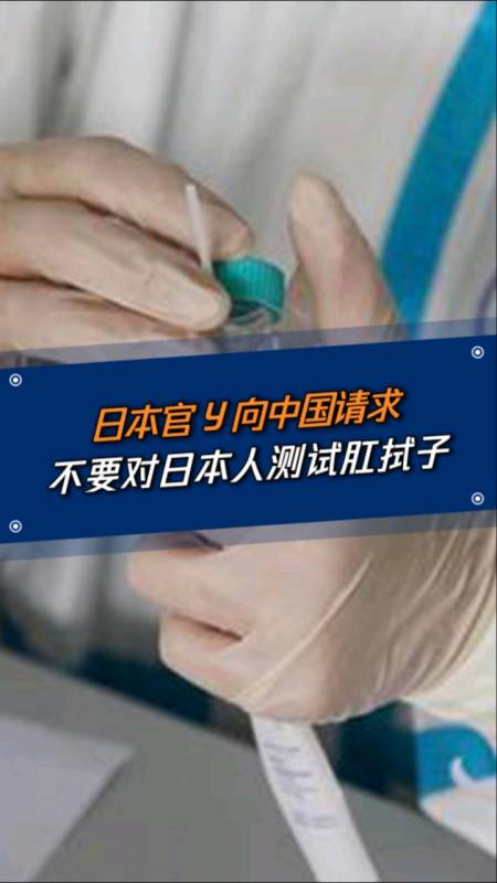 健康科普#日本官员希望中方不要对日本人实施肛拭子检测.-全民小视频